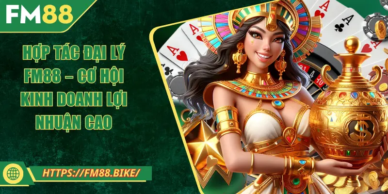 Hợp Tác Đại Lý FM88 – Cơ Hội Kinh Doanh Lợi Nhuận Cao Hợp Tác Đại Lý FM88 – Cơ Hội Kinh Doanh Lợi Nhuận Cao