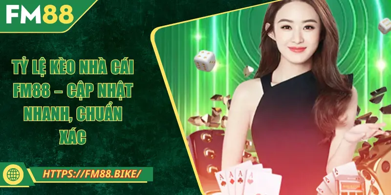 Tỷ Lệ Kèo Nhà Cái FM88 – Cập Nhật Nhanh, Chuẩn Xác Tỷ Lệ Kèo Nhà Cái FM88 – Cập Nhật Nhanh, Chuẩn Xác